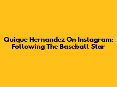 Quique Hernandez On Instagram: Following The Baseball Star