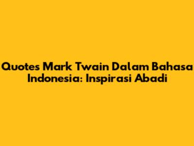 Quotes Mark Twain Dalam Bahasa Indonesia: Inspirasi Abadi