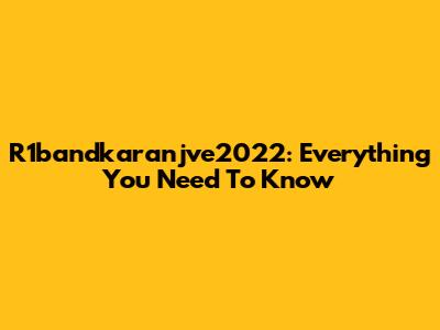 R1bandkaranjve2022: Everything You Need To Know