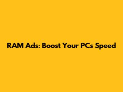 RAM Ads: Boost Your PC's Speed