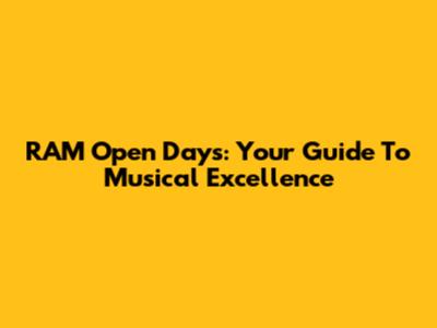 RAM Open Days: Your Guide To Musical Excellence