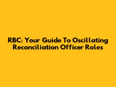 RBC: Your Guide To Oscillating Reconciliation Officer Roles