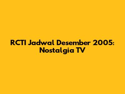 RCTI Jadwal Desember 2005: Nostalgia TV