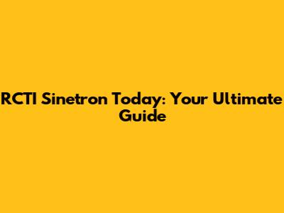 RCTI Sinetron Today: Your Ultimate Guide
