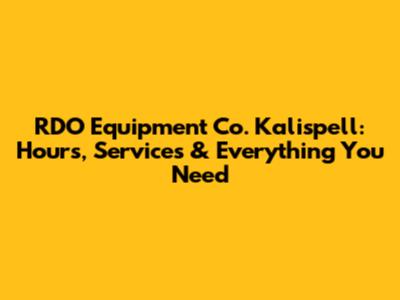RDO Equipment Co. Kalispell: Hours, Services & Everything You Need