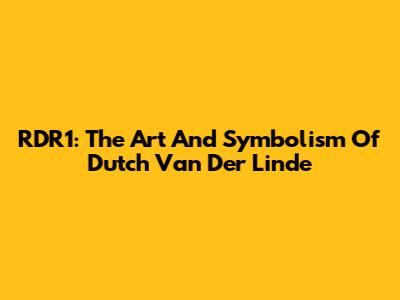 RDR1: The Art And Symbolism Of Dutch Van Der Linde