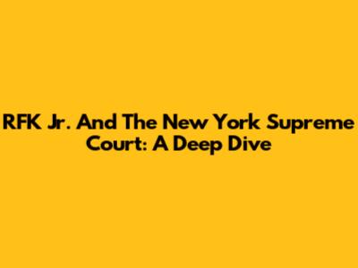 RFK Jr. And The New York Supreme Court: A Deep Dive