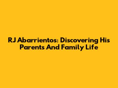 RJ Abarrientos: Discovering His Parents And Family Life