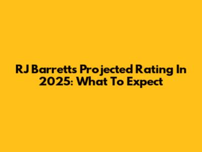 RJ Barrett's Projected Rating In 2025: What To Expect