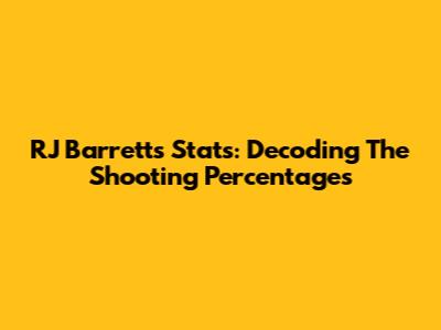 RJ Barrett's Stats: Decoding The Shooting Percentages