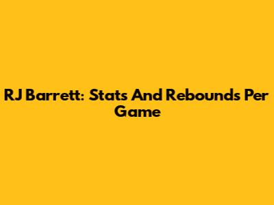 RJ Barrett: Stats And Rebounds Per Game
