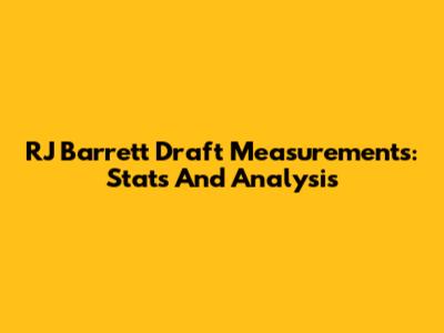 RJ Barrett Draft Measurements: Stats And Analysis