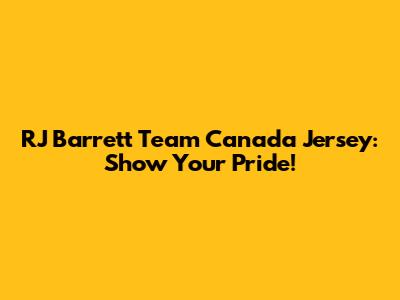 RJ Barrett Team Canada Jersey: Show Your Pride!