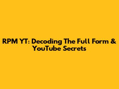 RPM YT: Decoding The Full Form & YouTube Secrets