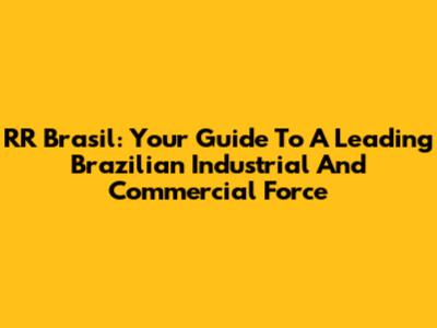 RR Brasil: Your Guide To A Leading Brazilian Industrial And Commercial Force