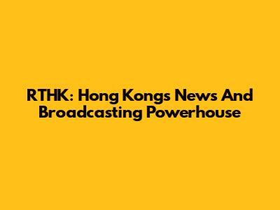 RTHK: Hong Kong's News And Broadcasting Powerhouse