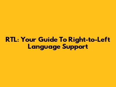 RTL: Your Guide To Right-to-Left Language Support