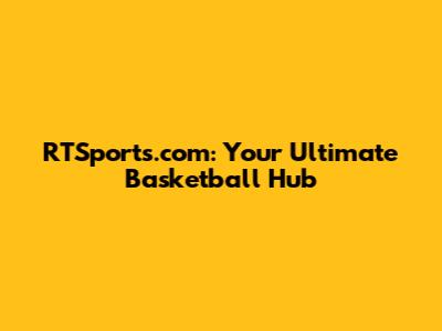 RTSports.com: Your Ultimate Basketball Hub