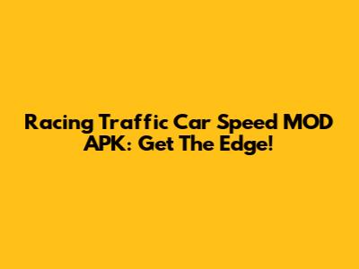 Racing Traffic Car Speed MOD APK: Get The Edge!