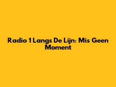 Radio 1 Langs De Lijn: Mis Geen Moment