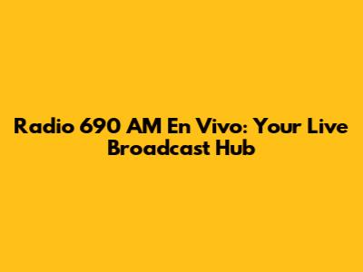Radio 690 AM En Vivo: Your Live Broadcast Hub