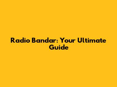 Radio Bandar: Your Ultimate Guide