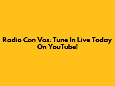 Radio Con Vos: Tune In Live Today On YouTube!