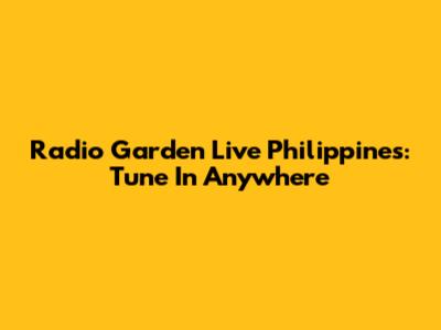 Radio Garden Live Philippines: Tune In Anywhere