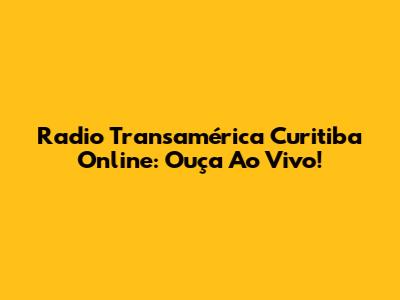 Radio Transamérica Curitiba Online: Ouça Ao Vivo!