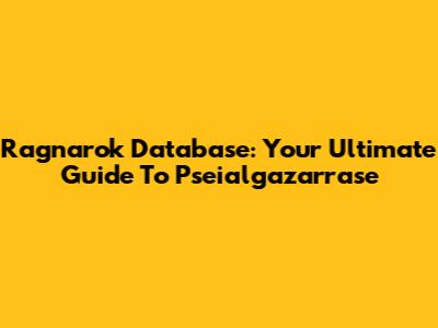 Ragnarok Database: Your Ultimate Guide To Pseialgazarrase
