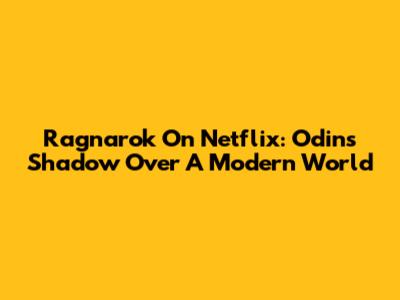 Ragnarok On Netflix: Odin's Shadow Over A Modern World