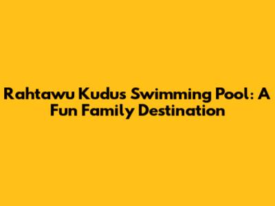 Rahtawu Kudus Swimming Pool: A Fun Family Destination