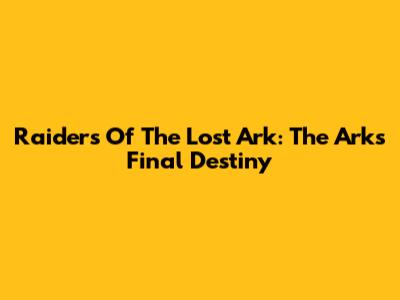 Raiders Of The Lost Ark: The Ark's Final Destiny