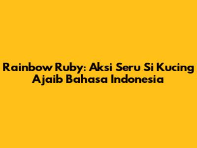 Rainbow Ruby: Aksi Seru Si Kucing Ajaib Bahasa Indonesia