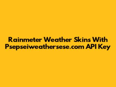 Rainmeter Weather Skins With Psepseiweathersese.com API Key