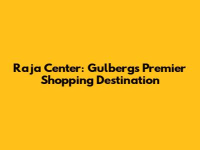 Raja Center: Gulberg's Premier Shopping Destination