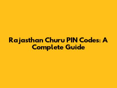 Rajasthan Churu PIN Codes: A Complete Guide