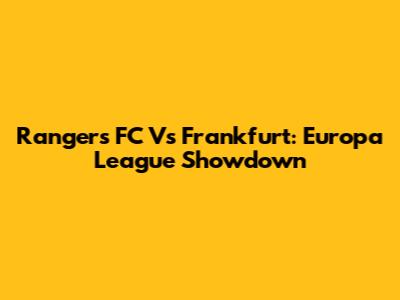 Rangers FC Vs Frankfurt: Europa League Showdown
