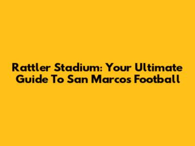 Rattler Stadium: Your Ultimate Guide To San Marcos Football