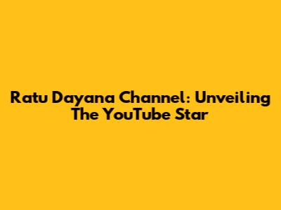 Ratu Dayana Channel: Unveiling The YouTube Star