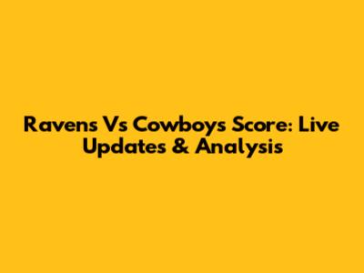 Ravens Vs Cowboys Score: Live Updates & Analysis
