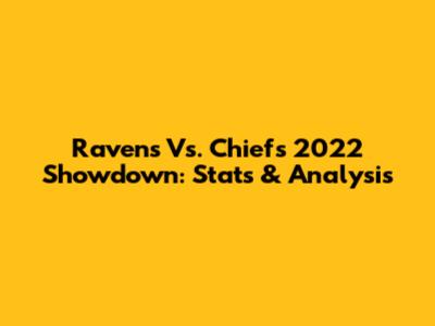 Ravens Vs. Chiefs 2022 Showdown: Stats & Analysis