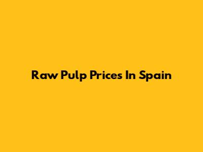 Raw Pulp Prices In Spain