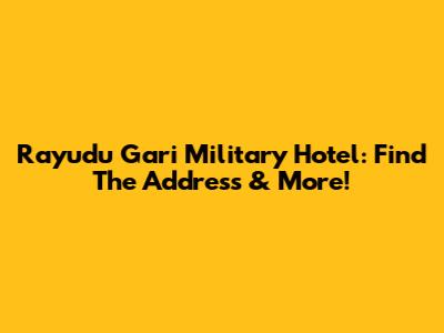 Rayudu Gari Military Hotel: Find The Address & More!
