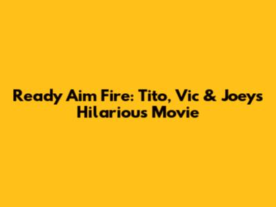 Ready Aim Fire: Tito, Vic & Joey's Hilarious Movie