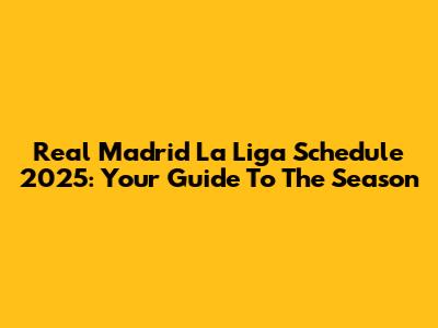 Real Madrid La Liga Schedule 2025: Your Guide To The Season