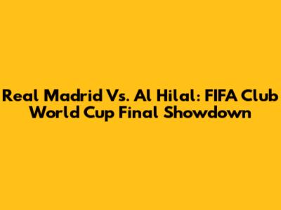 Real Madrid Vs. Al Hilal: FIFA Club World Cup Final Showdown