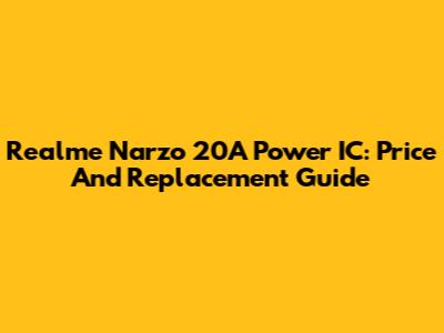 Realme Narzo 20A Power IC: Price And Replacement Guide