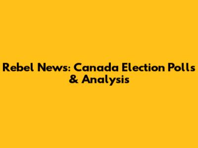 Rebel News: Canada Election Polls & Analysis