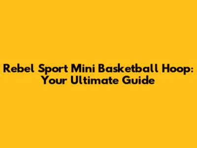 Rebel Sport Mini Basketball Hoop: Your Ultimate Guide